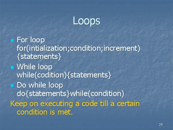 Loops For loop for(intialization; condition; increment) {statements} n While loop while(codition){statements} n Do while