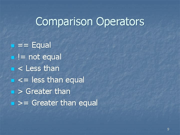Comparison Operators n n n == Equal != not equal < Less than <=