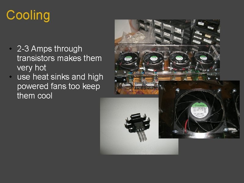 Cooling • 2 -3 Amps through transistors makes them very hot • use heat