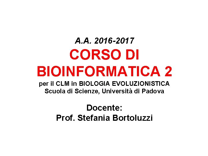 A. A. 2016 -2017 CORSO DI BIOINFORMATICA 2 per il CLM in BIOLOGIA EVOLUZIONISTICA