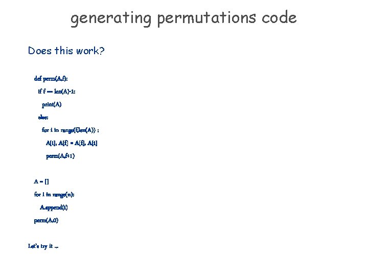 generating permutations code Does this work? def perm(A, f): if f == len(A)-1: print(A)