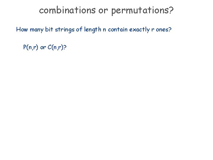 combinations or permutations? How many bit strings of length n contain exactly r ones?