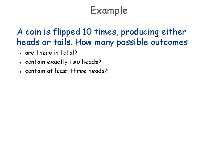 Example A coin is flipped 10 times, producing either heads or tails. How many