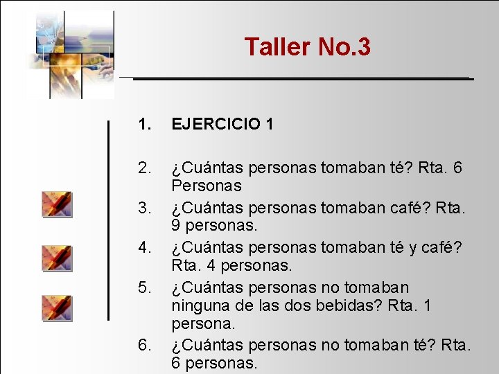 Taller No. 3 1. EJERCICIO 1 2. ¿Cuántas personas tomaban té? Rta. 6 Personas