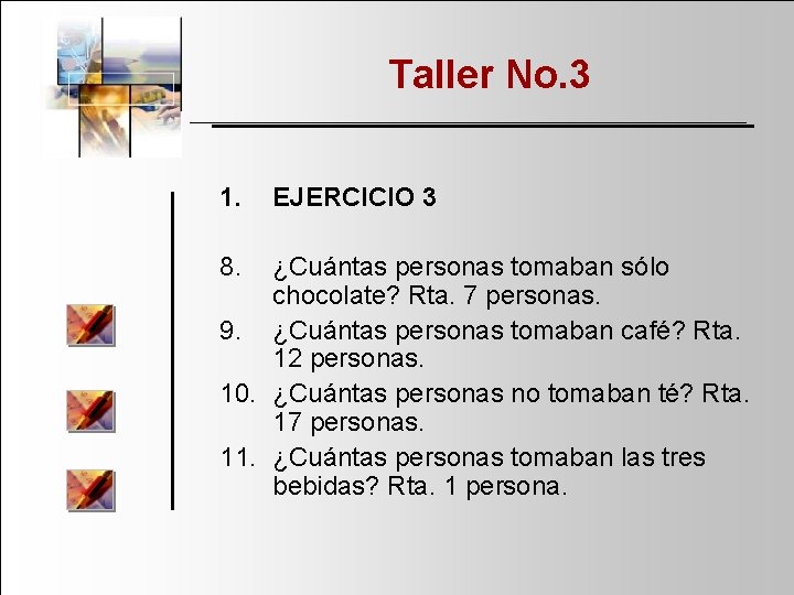 Taller No. 3 1. 8. EJERCICIO 3 ¿Cuántas personas tomaban sólo chocolate? Rta. 7