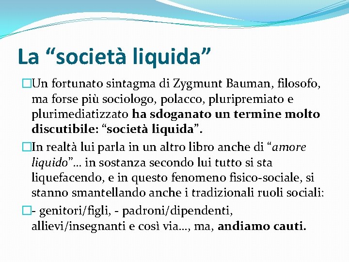 La “società liquida” �Un fortunato sintagma di Zygmunt Bauman, filosofo, ma forse più sociologo,