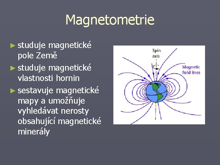 Magnetometrie ► studuje magnetické pole Země ► studuje magnetické vlastnosti hornin ► sestavuje magnetické