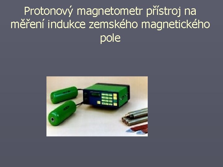 Protonový magnetometr přístroj na měření indukce zemského magnetického pole 