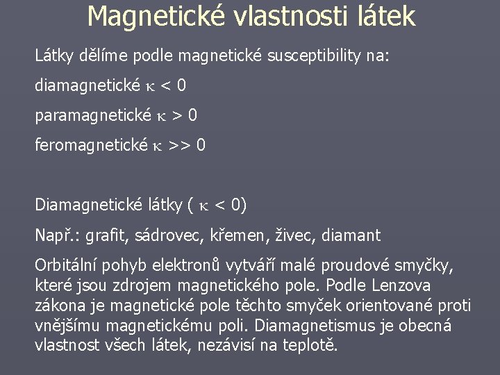 Magnetické vlastnosti látek Látky dělíme podle magnetické susceptibility na: diamagnetické < 0 paramagnetické >