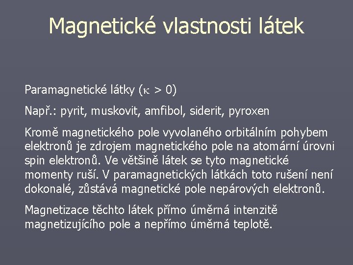 Magnetické vlastnosti látek Paramagnetické látky ( > 0) Např. : pyrit, muskovit, amfibol, siderit,