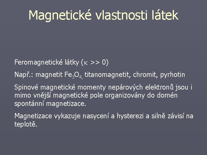 Magnetické vlastnosti látek Feromagnetické látky ( >> 0) Např. : magnetit Fe 3 O