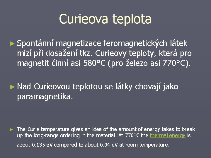 Curieova teplota ► Spontánní magnetizace feromagnetických látek mizí při dosažení tkz. Curieovy teploty, která