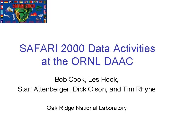 SAFARI 2000 Data Activities at the ORNL DAAC Bob Cook, Les Hook, Stan Attenberger,