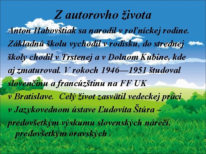 Z autorovho života Anton Habovštiak sa narodil v roľníckej rodine. Základnú školu vychodil v