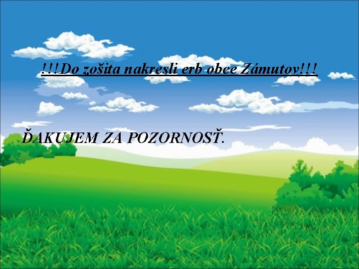 !!!Do zošita nakresli erb obce Zámutov!!! ĎAKUJEM ZA POZORNOSŤ. 