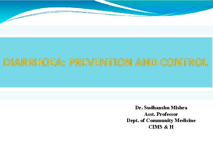 Dr. Sudhanshu Mishra Asst. Professor Dept. of Community Medicine CIMS & H 