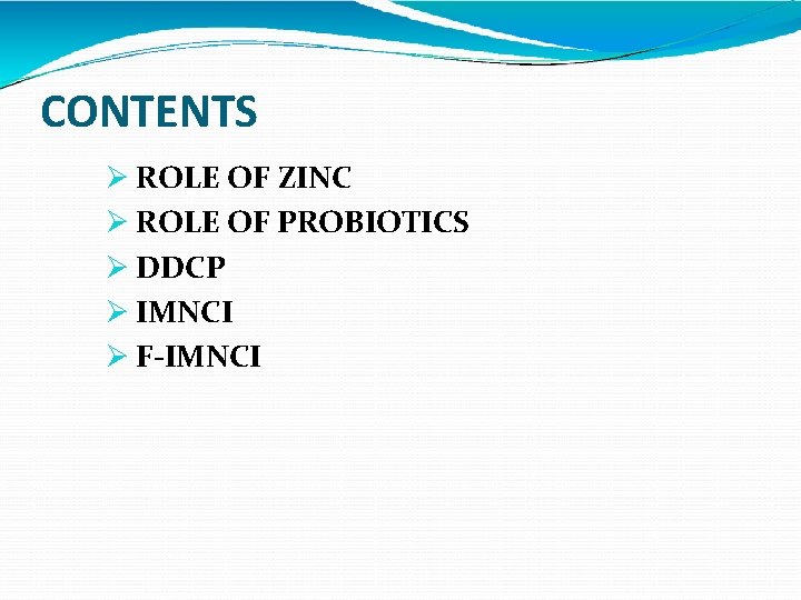 CONTENTS ROLE OF ZINC ROLE OF PROBIOTICS DDCP IMNCI F-IMNCI 
