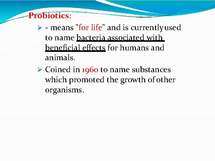 Probiotics: - means "for life" and is currently used to name bacteria associated with