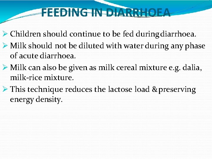 FEEDING IN DIARRHOEA Children should continue to be fed during diarrhoea. Milk should not