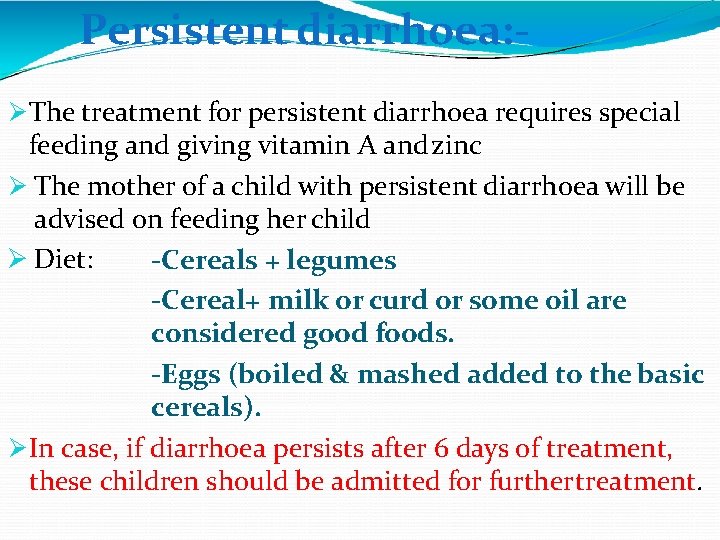 Persistent diarrhoea: The treatment for persistent diarrhoea requires special feeding and giving vitamin A