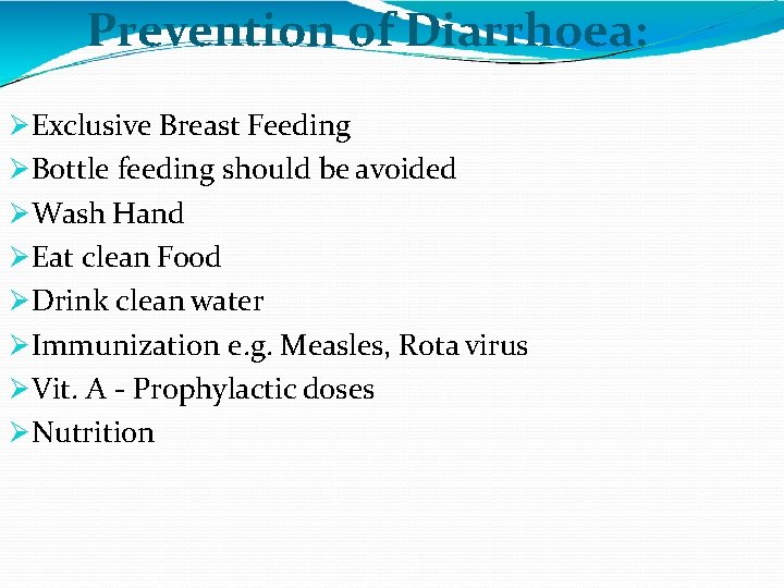 Prevention of Diarrhoea: Exclusive Breast Feeding Bottle feeding should be avoided Wash Hand Eat