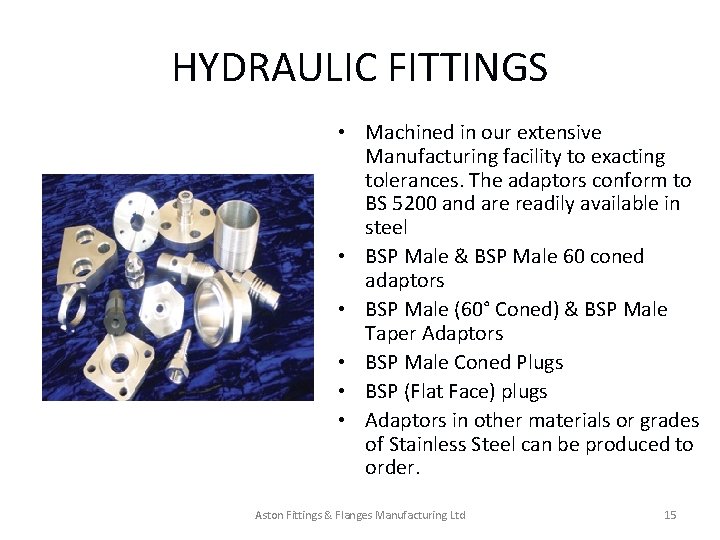 HYDRAULIC FITTINGS • Machined in our extensive Manufacturing facility to exacting tolerances. The adaptors HYDRAULIC FITTINGS • Machined in our extensive Manufacturing facility to exacting tolerances. The adaptors