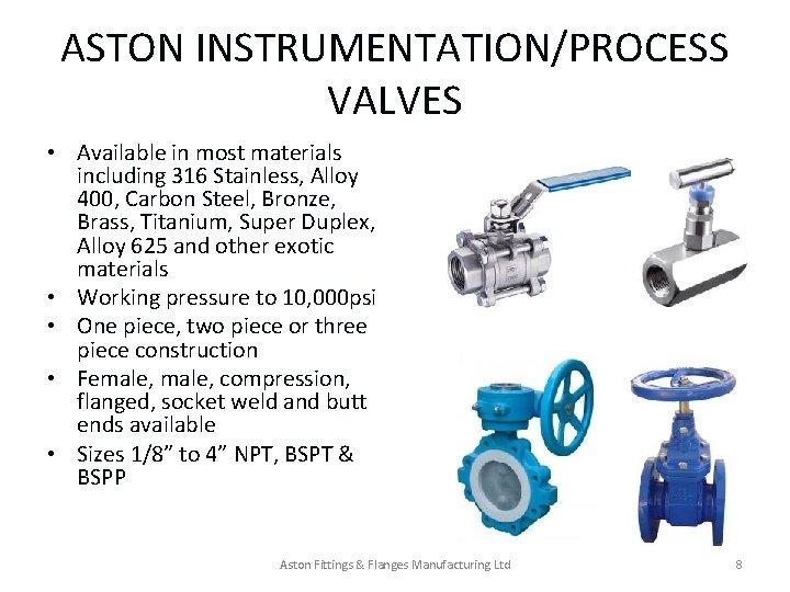 ASTON INSTRUMENTATION/PROCESS VALVES • Available in most materials including 316 Stainless, Alloy 400, Carbon ASTON INSTRUMENTATION/PROCESS VALVES • Available in most materials including 316 Stainless, Alloy 400, Carbon