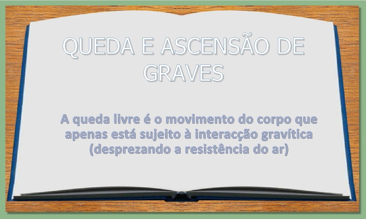 QUEDA E ASCENSÃO DE GRAVES A queda livre é o movimento do corpo que