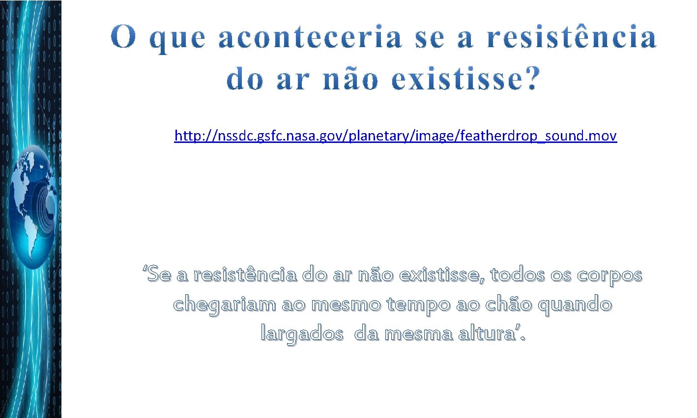 http: //nssdc. gsfc. nasa. gov/planetary/image/featherdrop_sound. mov ‘Se a resistência do ar não existisse, todos