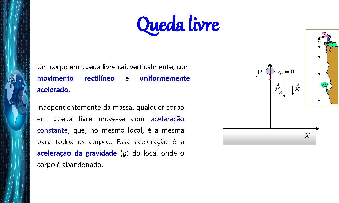 Queda livre Um corpo em queda livre cai, verticalmente, com movimento acelerado. rectilíneo e