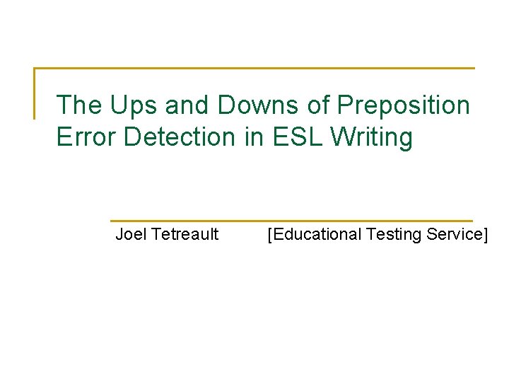 The Ups and Downs of Preposition Error Detection in ESL Writing Joel Tetreault [Educational