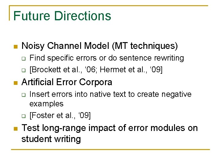 Future Directions n Noisy Channel Model (MT techniques) q q n Artificial Error Corpora
