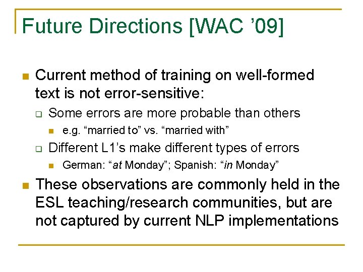 Future Directions [WAC ’ 09] n Current method of training on well-formed text is