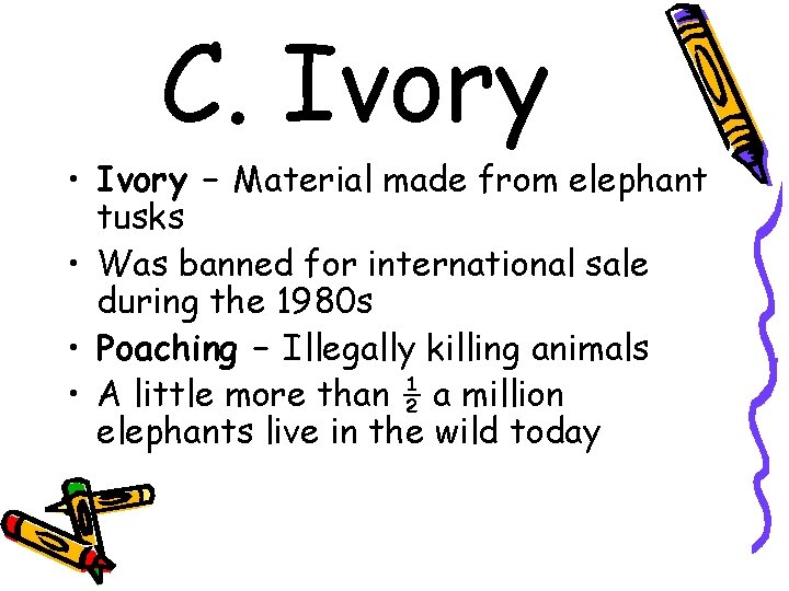 C. Ivory • Ivory – Material made from elephant tusks • Was banned for