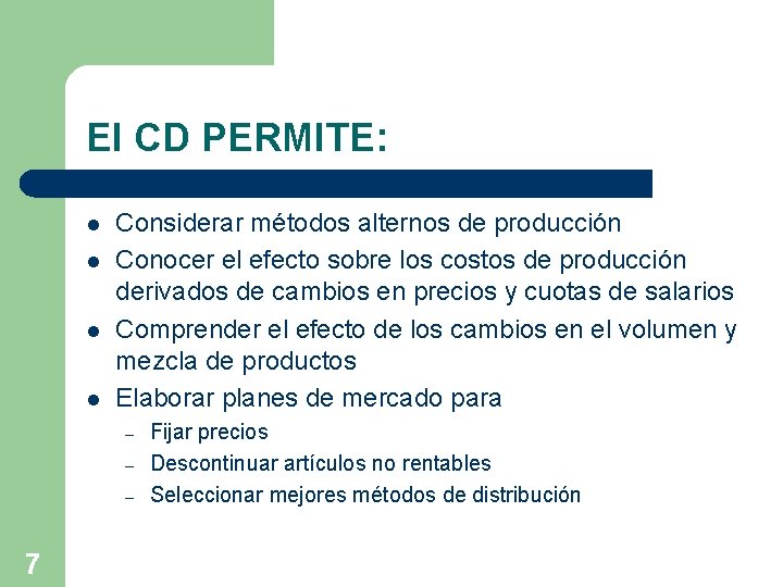 El CD PERMITE: l l Considerar métodos alternos de producción Conocer el efecto sobre