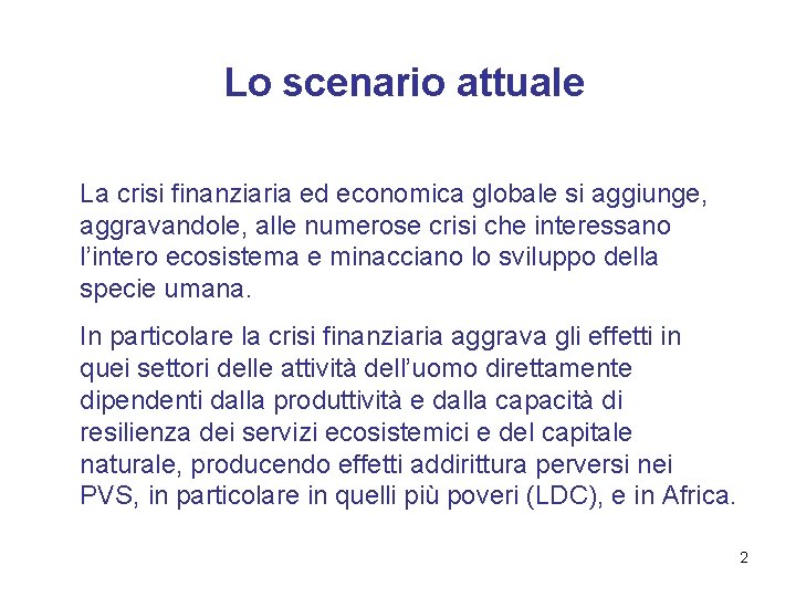 Lo scenario attuale La crisi finanziaria ed economica globale si aggiunge, aggravandole, alle numerose