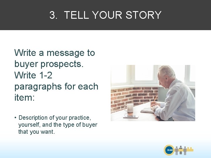 3. TELL YOUR STORY Write a message to buyer prospects. Write 1 -2 paragraphs