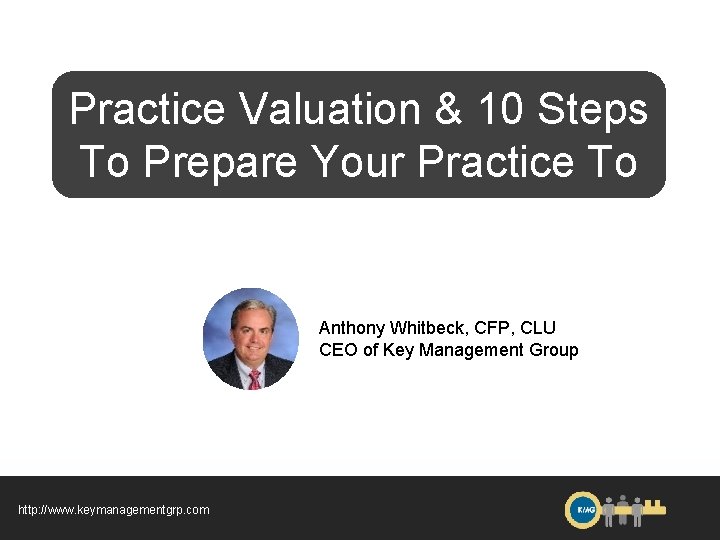 Practice Valuation & 10 Steps To Prepare Your Practice To Sell Anthony Whitbeck, CFP,