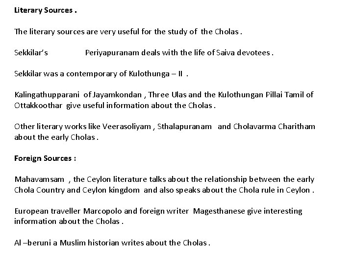 Literary Sources. The literary sources are very useful for the study of the Cholas.