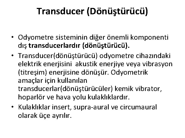Transducer (Dönüştürücü) • Odyometre sisteminin diğer önemli komponenti dış transducerlardır (dönüştürücü). • Transducer(dönüştürücü) odyometre