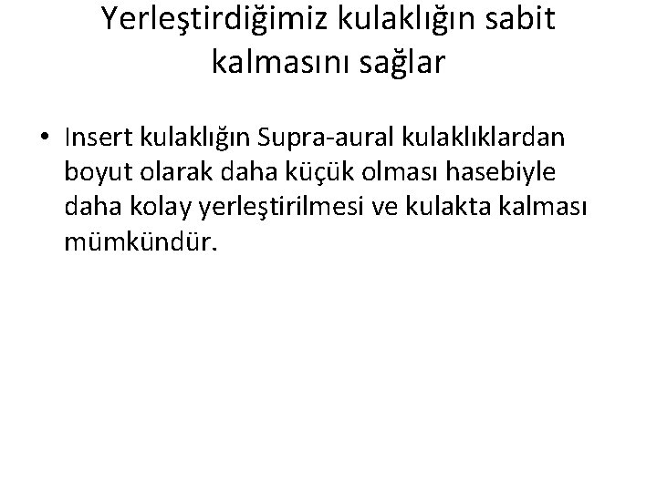 Yerleştirdiğimiz kulaklığın sabit kalmasını sağlar • Insert kulaklığın Supra-aural kulaklıklardan boyut olarak daha küçük