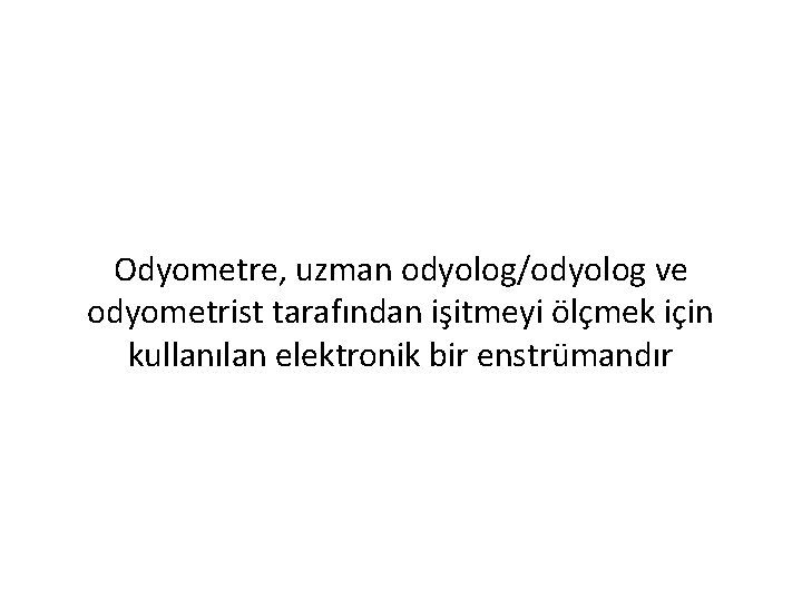 Odyometre, uzman odyolog/odyolog ve odyometrist tarafından işitmeyi ölçmek için kullanılan elektronik bir enstrümandır 