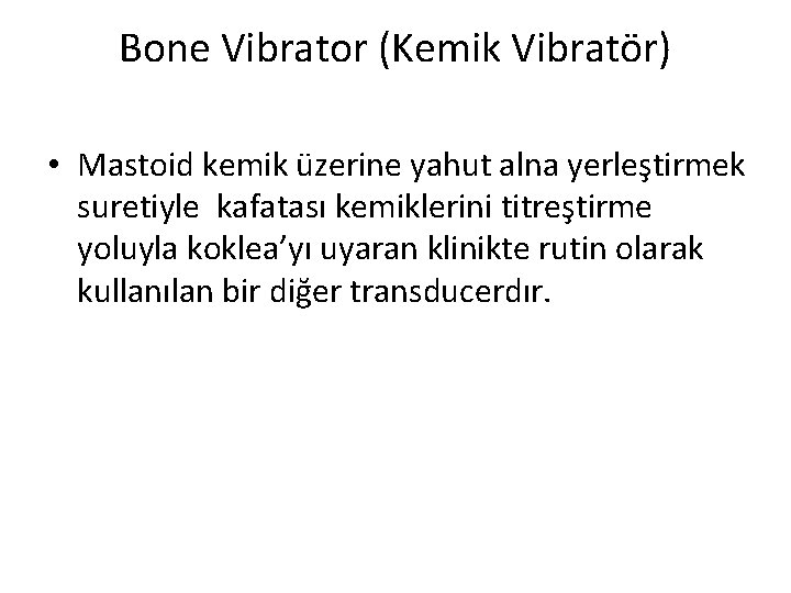 Bone Vibrator (Kemik Vibratör) • Mastoid kemik üzerine yahut alna yerleştirmek suretiyle kafatası kemiklerini