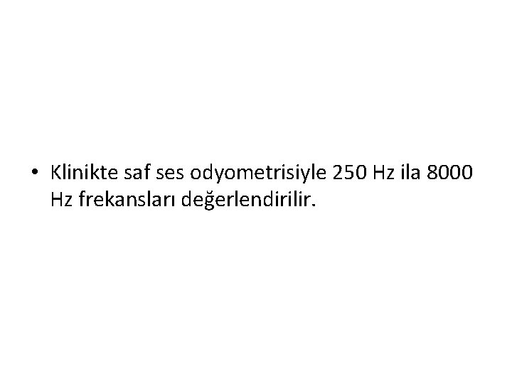  • Klinikte saf ses odyometrisiyle 250 Hz ila 8000 Hz frekansları değerlendirilir. 