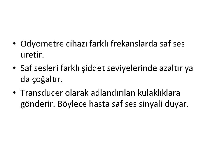  • Odyometre cihazı farklı frekanslarda saf ses üretir. • Saf sesleri farklı şiddet