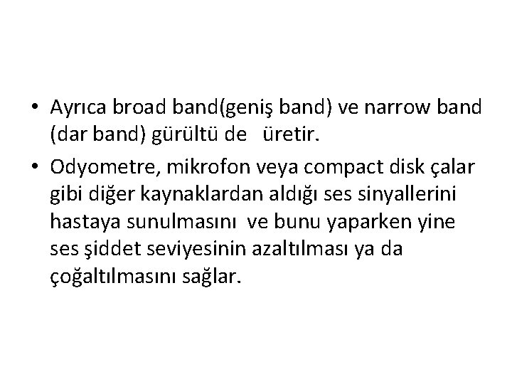  • Ayrıca broad band(geniş band) ve narrow band (dar band) gürültü de üretir.