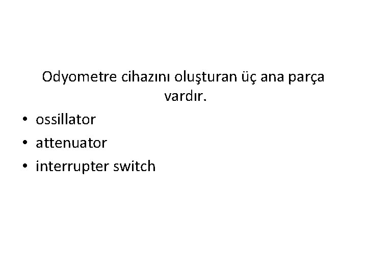 Odyometre cihazını oluşturan üç ana parça vardır. • ossillator • attenuator • interrupter switch