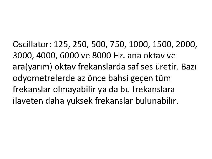 Oscillator: 125, 250, 500, 750, 1000, 1500, 2000, 3000, 4000, 6000 ve 8000 Hz.