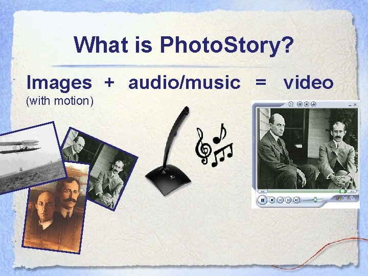 What is Photo. Story? Images + audio/music = video (with motion) 