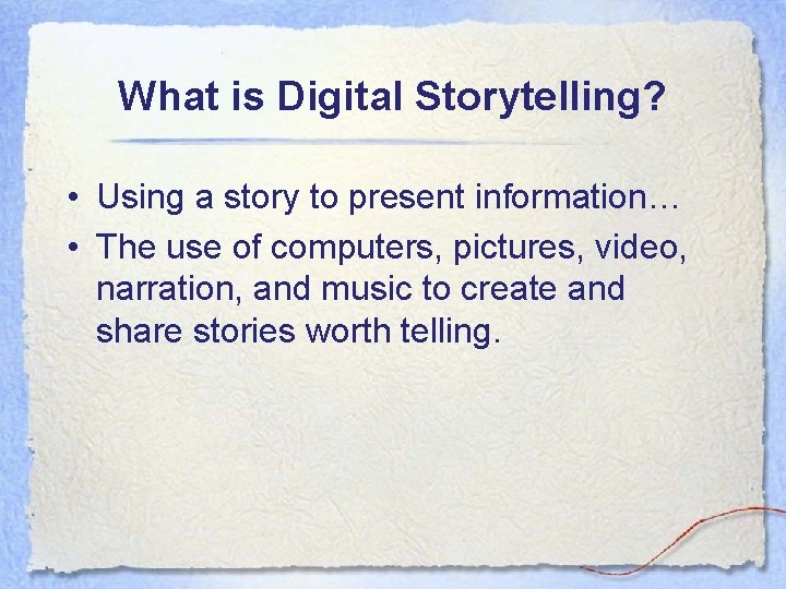 What is Digital Storytelling? • Using a story to present information… • The use